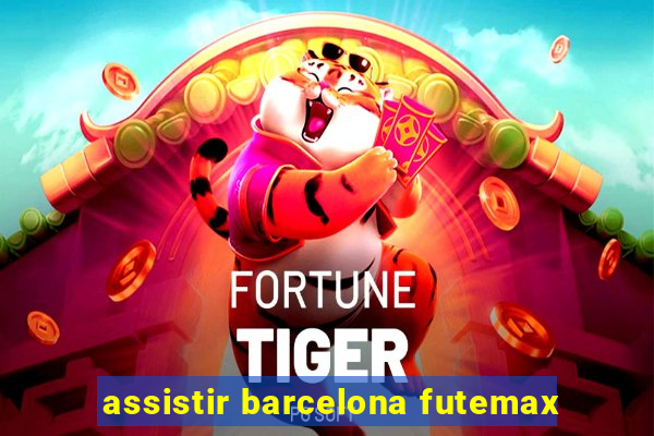 assistir barcelona futemax